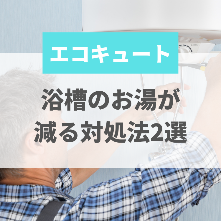 エコキュートの浴槽のお湯が減る対処法2選