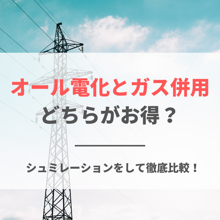 オール電化とガス併用の徹底とシュミレーション