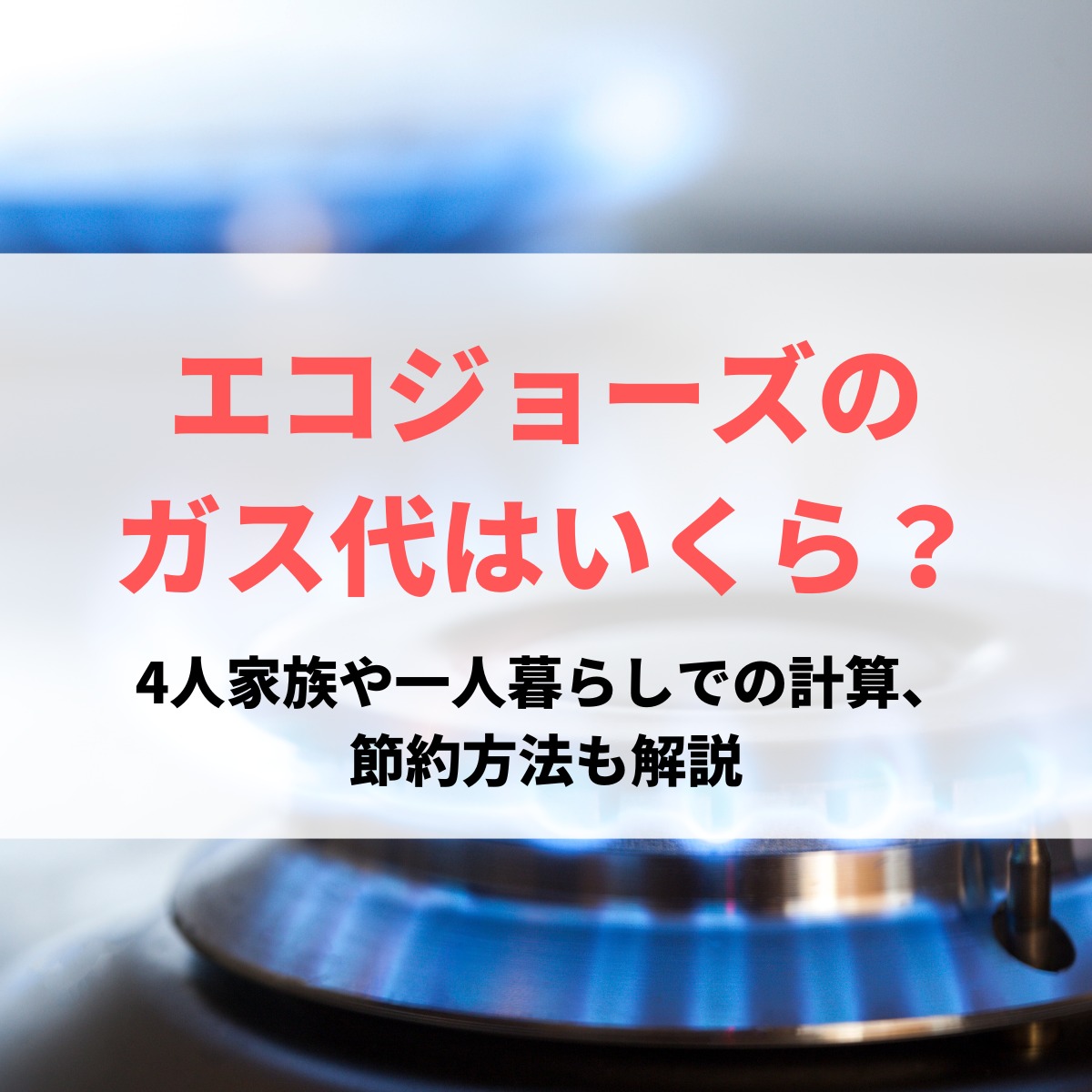 エコジョーズのガス代はいくら？4人家族や一人暮らしでの計算、節約