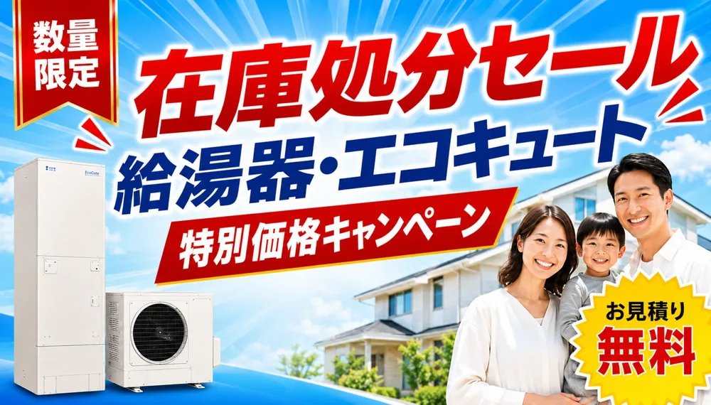 在庫処分セール 給湯器・エコキュート 超特価キャンペーン 今だけ数量限定 無料
