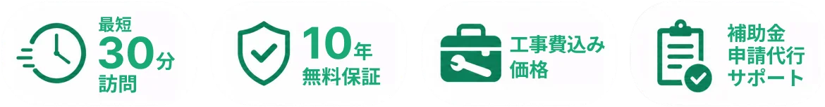 最短30分訪問・10年無料保証・工事費込み価格・補助金申請代行サポート