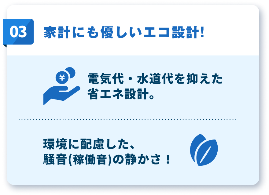家計にも優しいエコ設計！電気代・水道代を抑えた省エネ設計。環境に配慮した、騒音(稼働音)の静かさ！