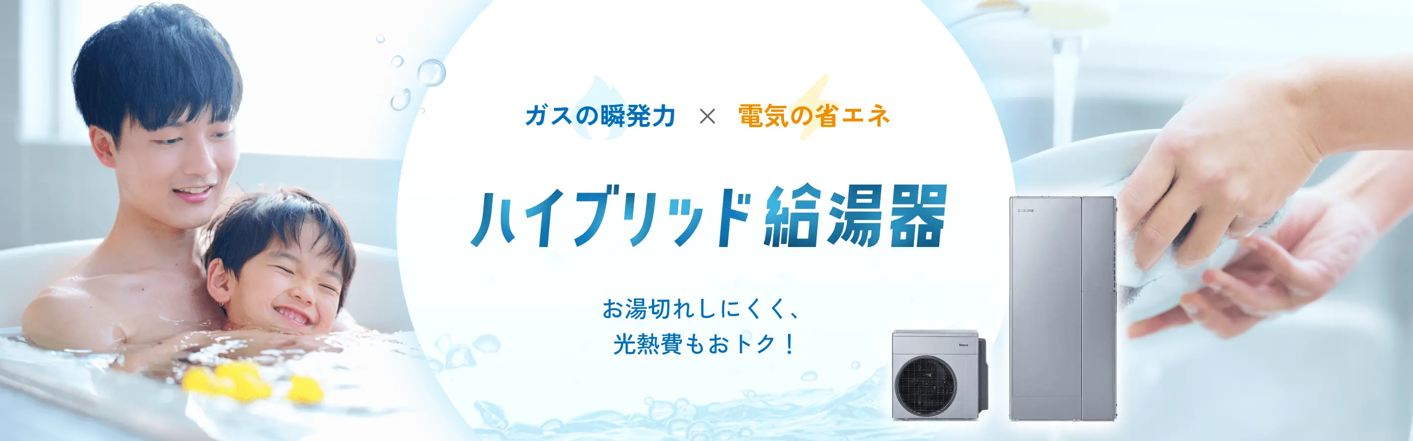 バスタブで親子がお湯に浸かり笑顔。左側に「ガスの瞬発力 × 電気の省エネ ハイブリッド給湯器 お湯切れしにくく、光熱費もおトク！」のキャッチコピー、右側にハイブリッド給湯器の製品写真。