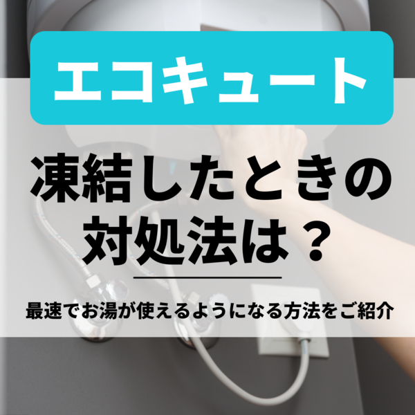 エコキュートが凍結した時の対処法2選｜最速でお湯が使えるようになる方法をご紹介 2023年2月更新