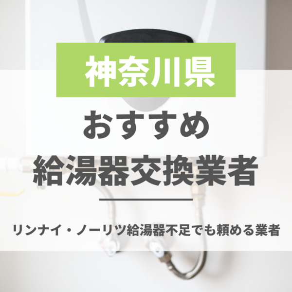 神奈川の給湯器交換におすすめな業者5選｜リンナイ・ノーリツ給湯器不足でも頼める業者