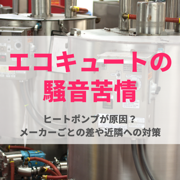 エコキュートの騒音苦情はヒートポンプが原因？メーカーごとの差や近隣への対策