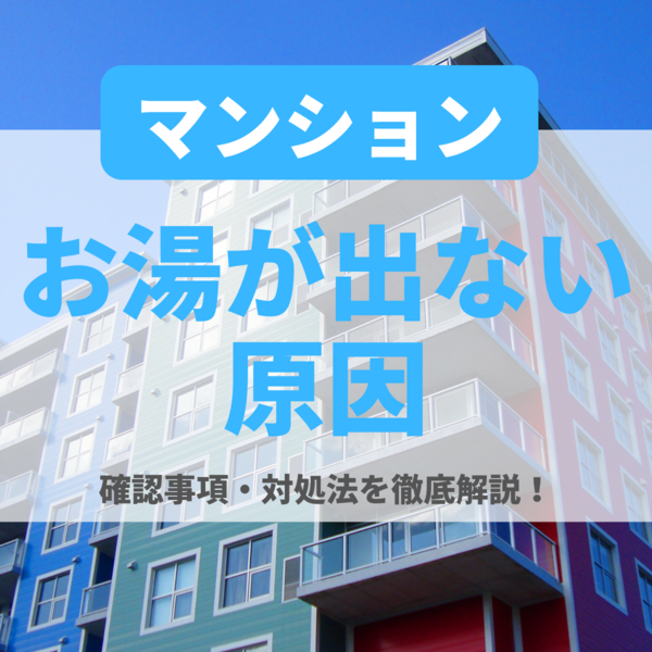 マンションでお湯が出ない原因や確認事項・対処法を徹底解説！