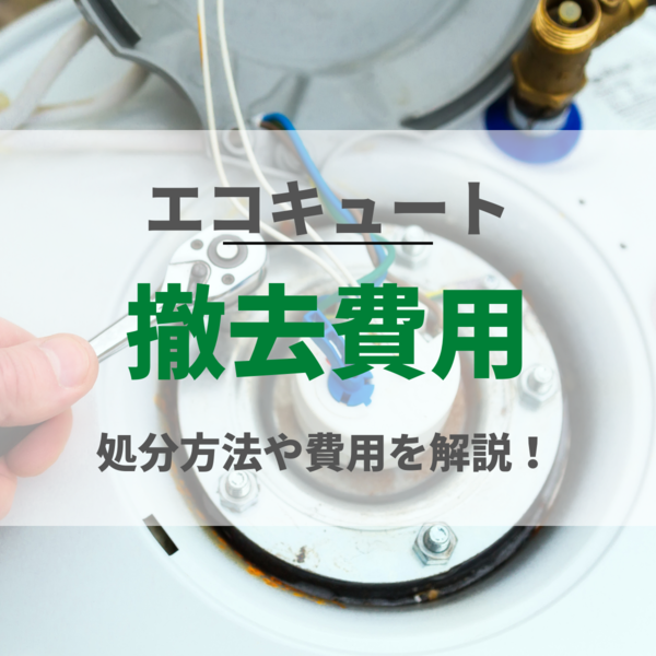 エコキュートの撤去費用の目安はいくら？交換以外の処分方法や処分費用についても解説