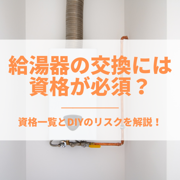 給湯器の修理・交換には資格が必須？資格一覧とDIYのリスクを解説！