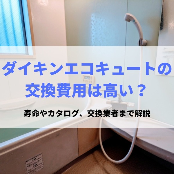 ダイキンエコキュートの交換費用は高い？寿命やカタログ、交換業者まで解説