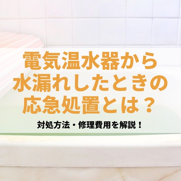 電気温水器から水漏れしたときの応急処置とは？対処方法・修理費用を解説！